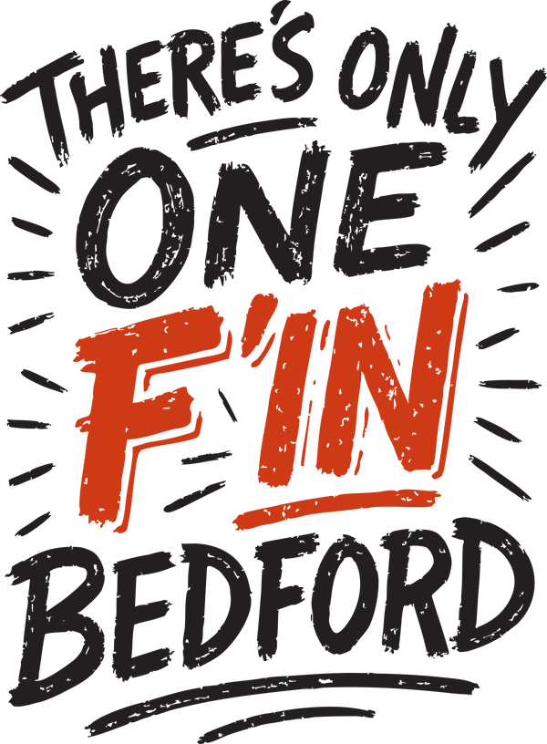 There’s Only One F’in Bedford